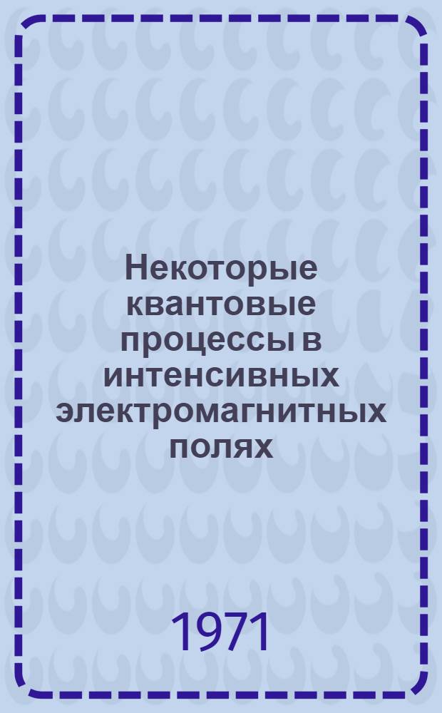 Некоторые квантовые процессы в интенсивных электромагнитных полях : Автореф. дис. на соискание учен. степени канд. физ.-мат. наук : (041)