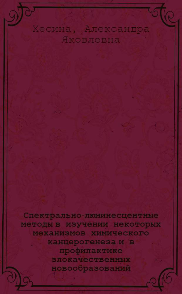 Спектрально-люминесцентные методы в изучении некоторых механизмов химического канцерогенеза и в профилактике злокачественных новообразований : Автореф. дис. на соиск. учен. степени д-ра биол. наук : (14.00.14)