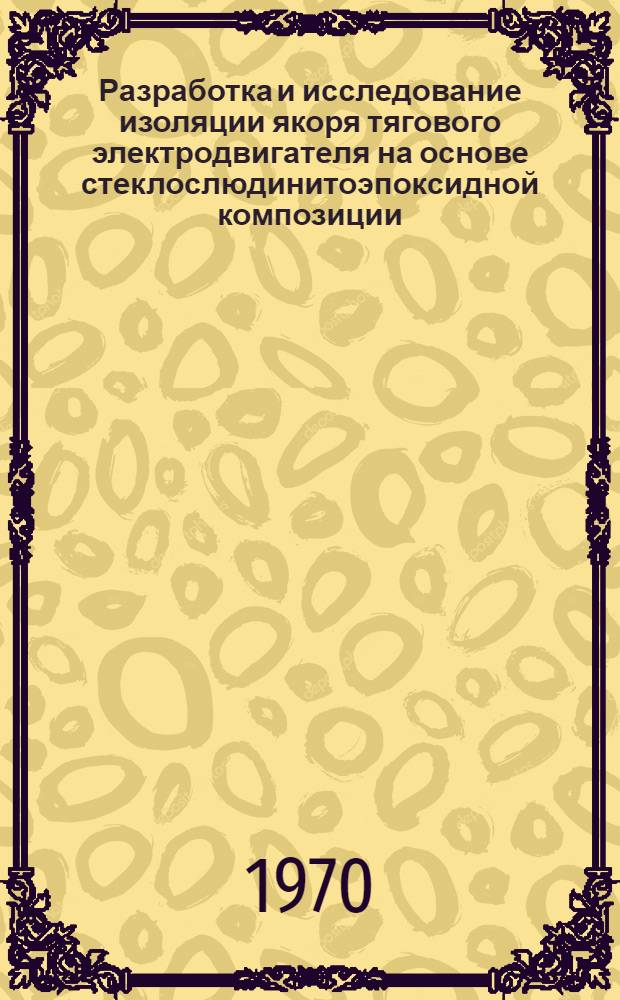 Разработка и исследование изоляции якоря тягового электродвигателя на основе стеклослюдинитоэпоксидной композиции : Автореф. дис. на соискание учен. степени канд. техн. наук : (231)