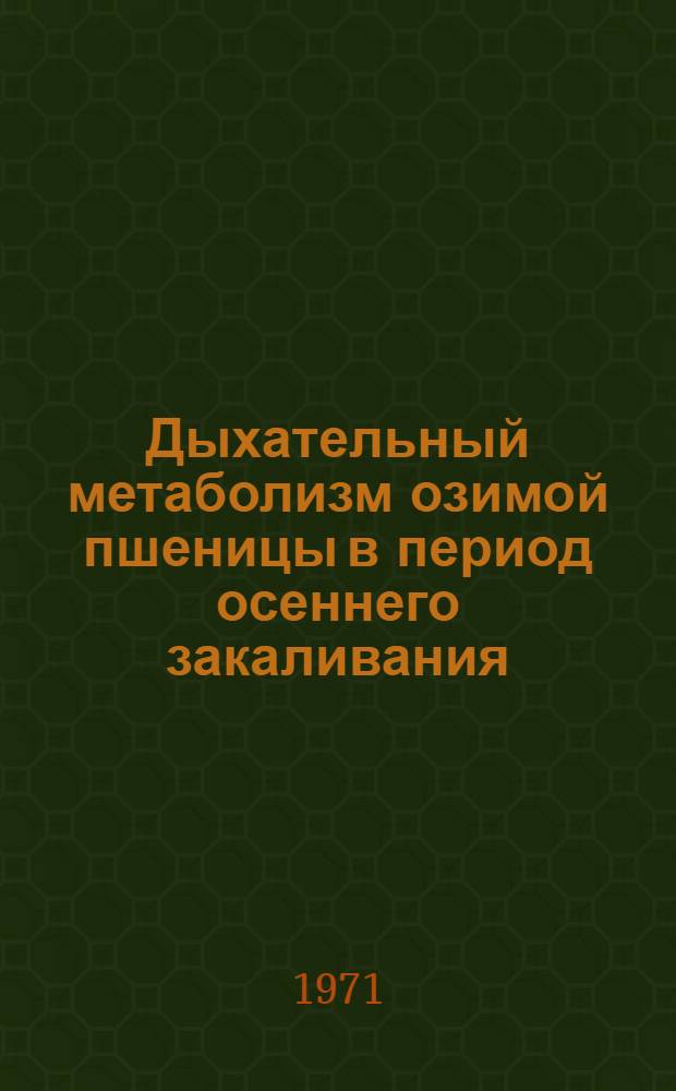 Дыхательный метаболизм озимой пшеницы в период осеннего закаливания : Автореф. дис. на соискание учен. степени канд. биол. наук : (101)