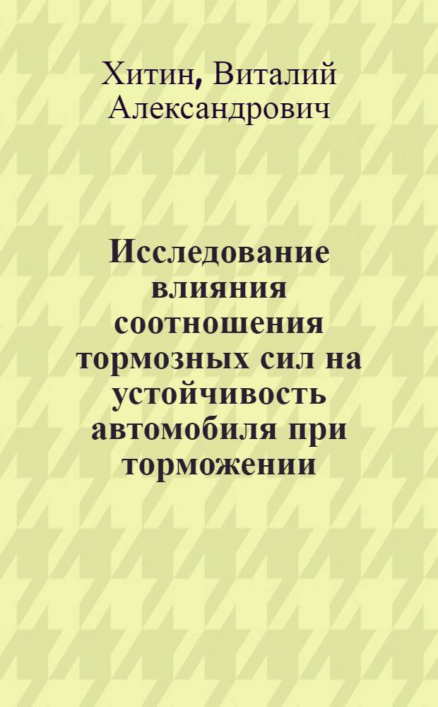 Исследование влияния соотношения тормозных сил на устойчивость автомобиля при торможении : Автореф. дис. на соиск. учен. степени канд. техн. наук : (05.05.03)