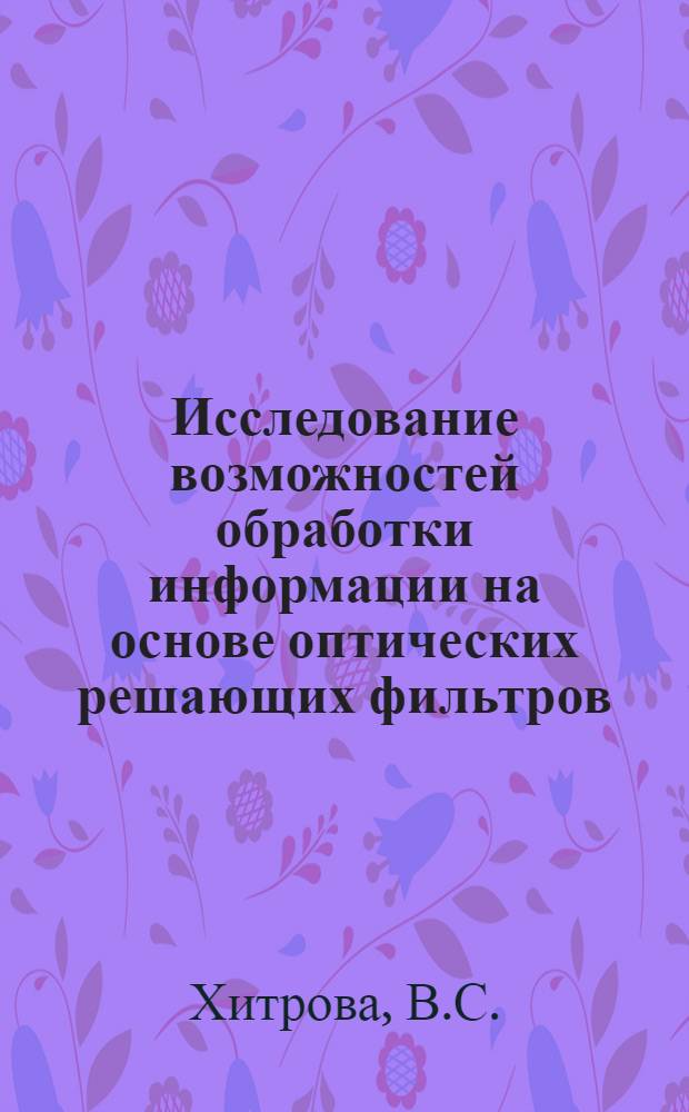 Исследование возможностей обработки информации на основе оптических решающих фильтров : Автореф. дис. на соиск. учен. степени канд. техн. наук