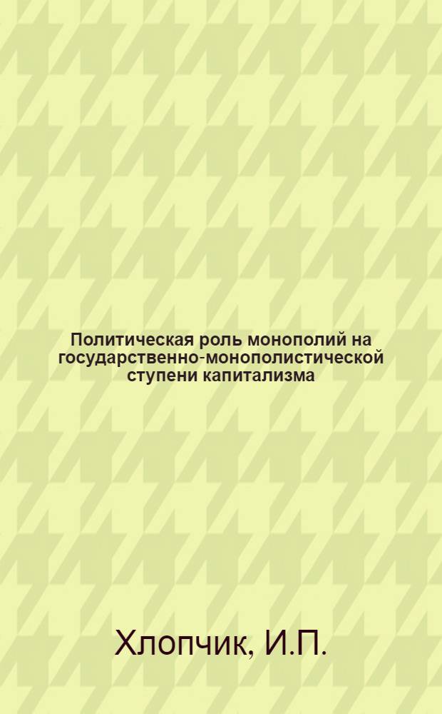 Политическая роль монополий на государственно-монополистической ступени капитализма : Автореф. дис. на соискание учен. степени канд. филос. наук : (620)