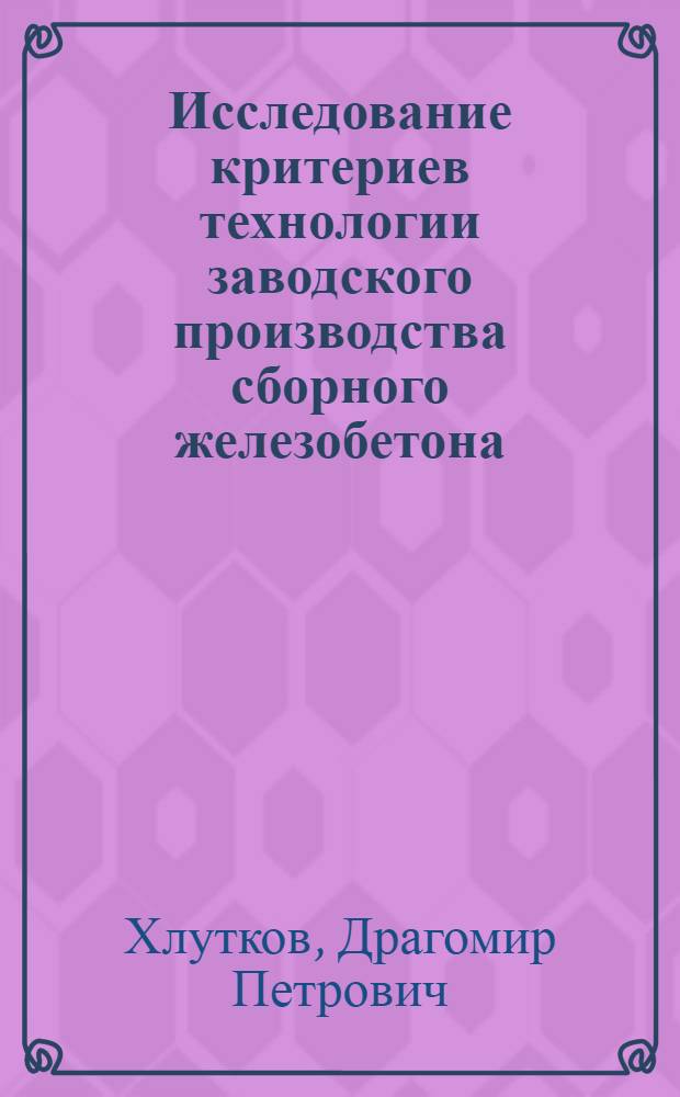 Исследование критериев технологии заводского производства сборного железобетона : Автореферат дис. на соискание учен. степени канд. техн. наук : (484)