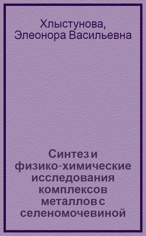 Синтез и физико-химические исследования комплексов металлов с селеномочевиной : Автореф. дис. на соискание учен. степени канд. хим. наук : (071)