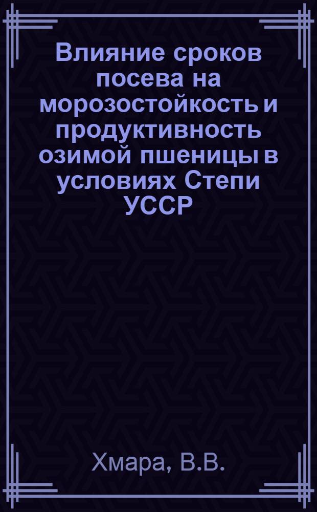 Влияние сроков посева на морозостойкость и продуктивность озимой пшеницы в условиях Степи УССР : Автореф. дис. на соискание учен. степени канд. с.-х. наук : (06.538)