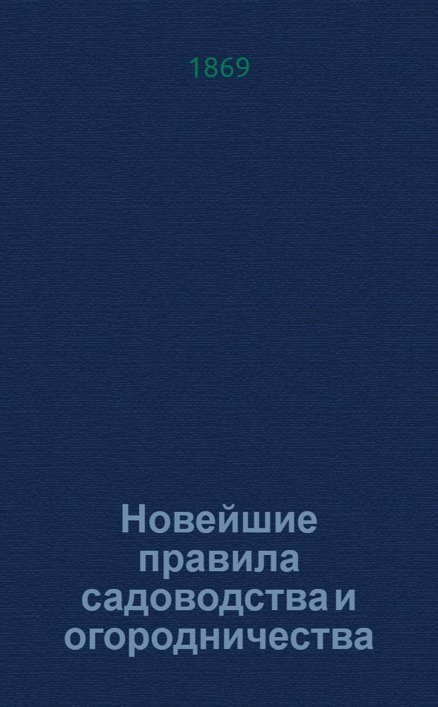 Новейшие правила садоводства и огородничества : Извлеч. из новейших источников С. Хмельницкого