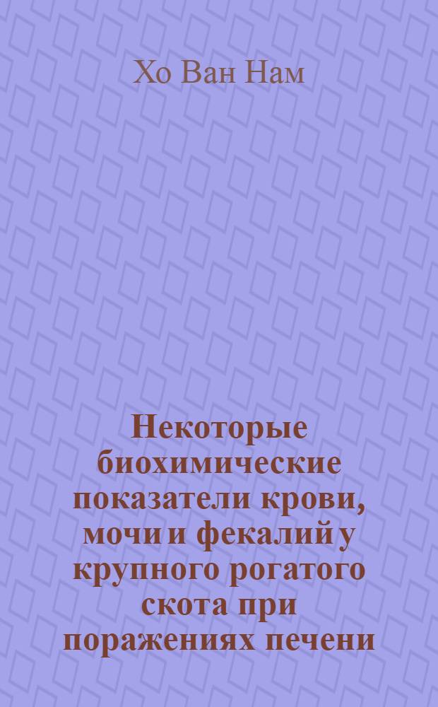 Некоторые биохимические показатели крови, мочи и фекалий у крупного рогатого скота при поражениях печени : Автореф. дис. на соиск. учен. степени канд. вет. наук : (16.00.01)