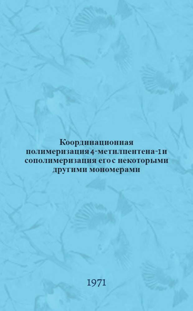 Координационная полимеризация 4-метилпентена-1 и сополимеризация его с некоторыми другими мономерами : Автореф. дис. на соискание учен. степени канд. хим. наук : (075)