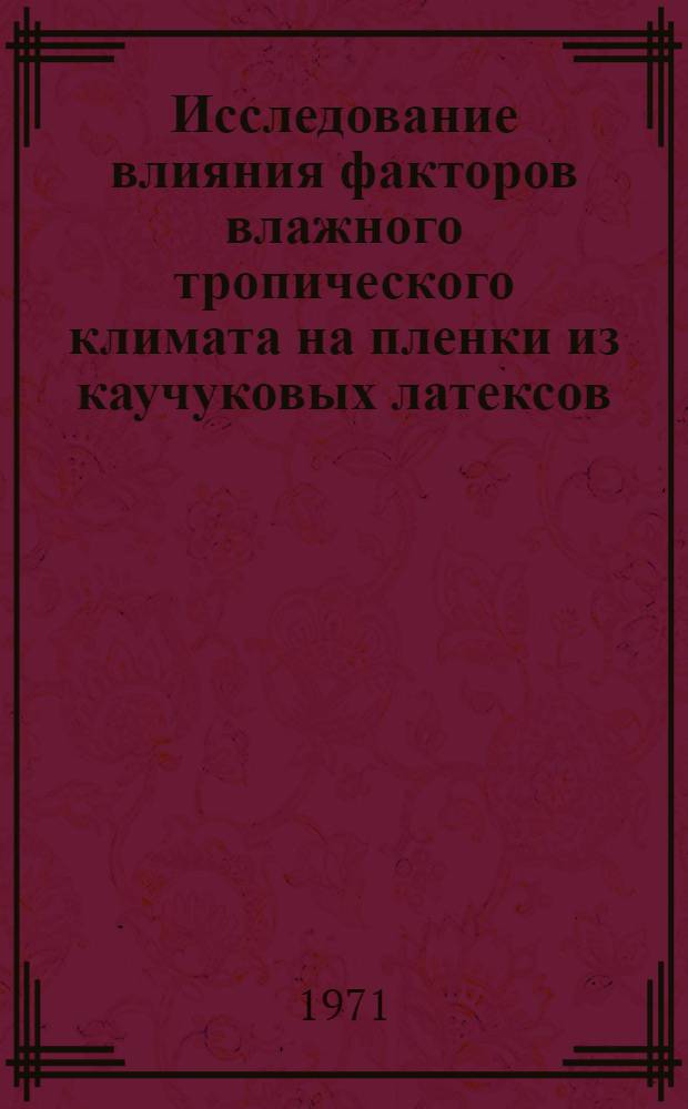 Исследование влияния факторов влажного тропического климата на пленки из каучуковых латексов : Автореф. дис. на соискание учен. степени канд. техн. наук : (400)