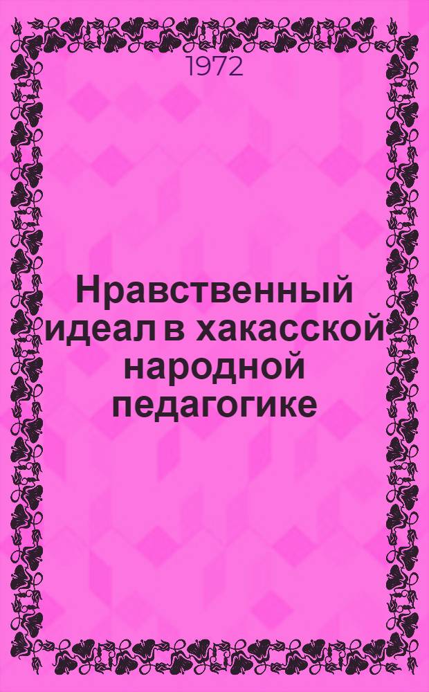 Нравственный идеал в хакасской народной педагогике : Автореф. дис. на соиск. учен. степени канд. пед. наук : (730)