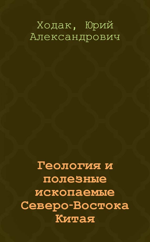 Геология и полезные ископаемые Северо-Востока Китая : Автореф. дис. на соиск. учен. степени д-ра геол.-минерал. наук