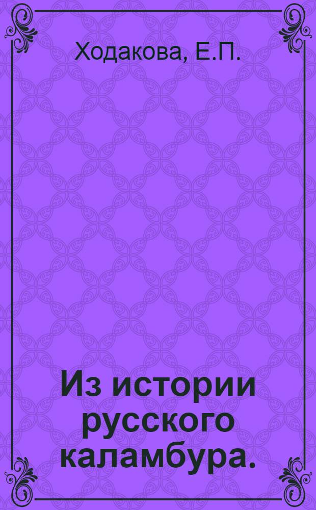 Из истории русского каламбура. (Вторая половина XVIII - первая треть XIX века) : Автореферат дис. на соискание учен. степени канд. филол. наук : (660)