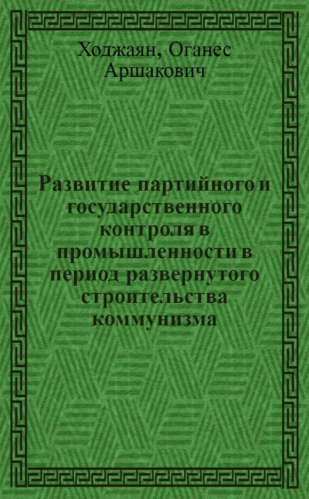 Развитие партийного и государственного контроля в промышленности в период развернутого строительства коммунизма (1960-1970 гг.) : (На материалах Ставроп. краев. парт. организации) : Автореф. дис. на соиск. учен. степени канд. ист. наук : (00.01)