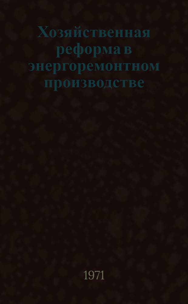 Хозяйственная реформа в энергоремонтном производстве : Сборник