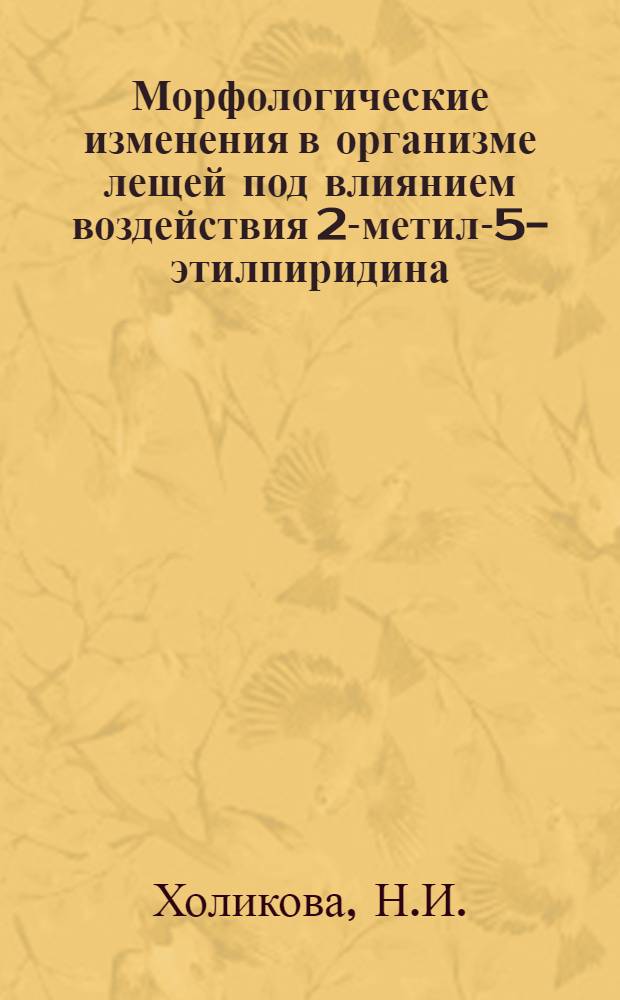 Морфологические изменения в организме лещей под влиянием воздействия 2-метил-5-этилпиридина (МЭП) и 2-метил-5-винилпиридина (МВП) : (Патогистол. исследование) : Автореф. дис. на соискание учен. степени канд. биол. наук : (099)
