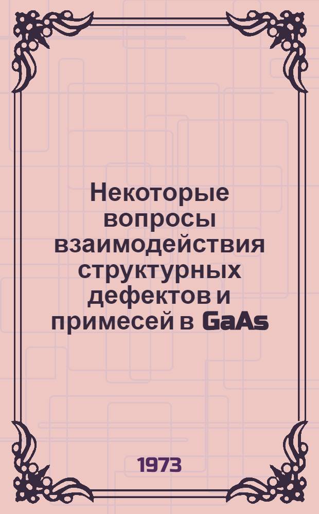 Некоторые вопросы взаимодействия структурных дефектов и примесей в GaAs : Автореф. дис. на соиск. учен. степени канд. физ.-мат. наук : (01.04.10)