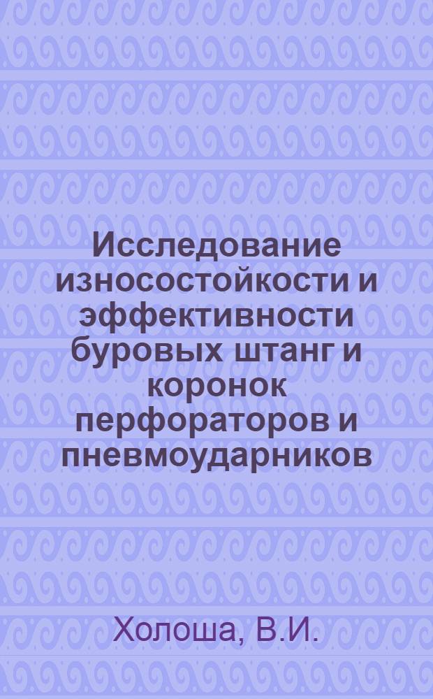 Исследование износостойкости и эффективности буровых штанг и коронок перфораторов и пневмоударников : Автореферат дис. на соискание учен. степени канд. техн. наук : (172)