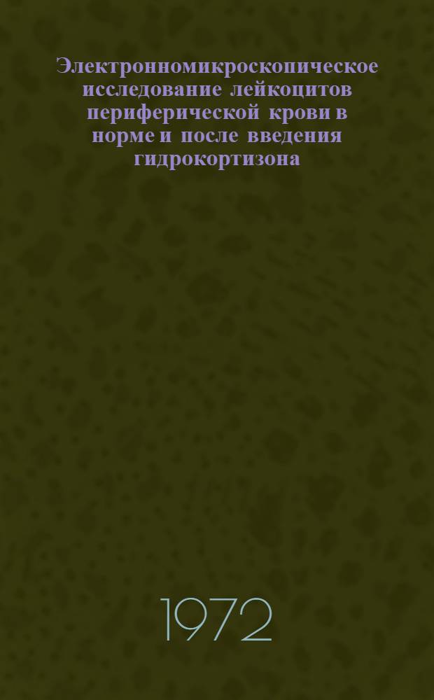 Электронномикроскопическое исследование лейкоцитов периферической крови в норме и после введения гидрокортизона : Автореф. дис. на соиск. учен. степени канд. биол. наук : (03.00.17)