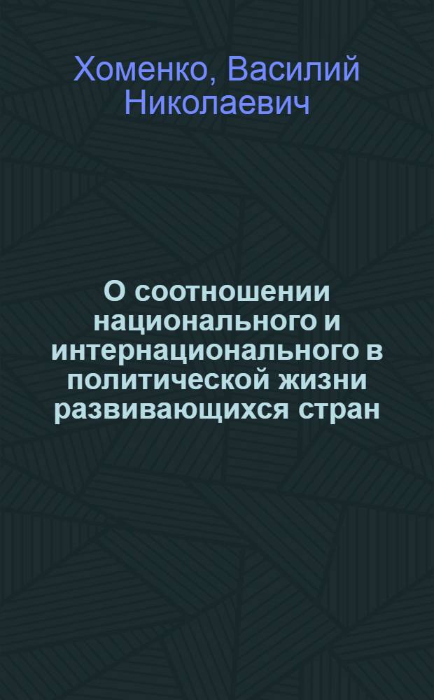 О соотношении национального и интернационального в политической жизни развивающихся стран : Автореф. дис. на соиск. учен. степени канд. филос. наук : (621)