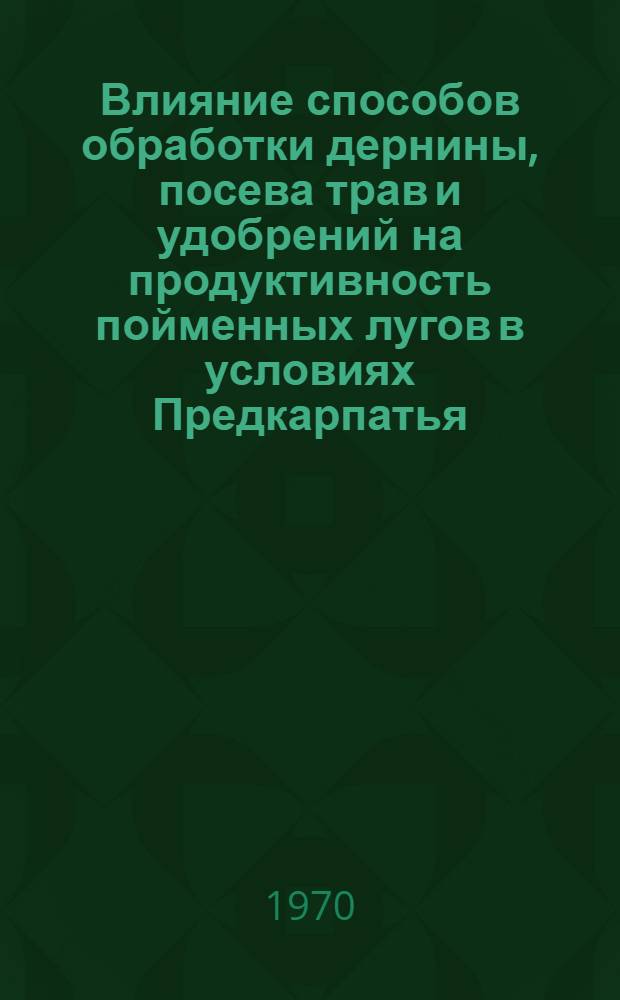 Влияние способов обработки дернины, посева трав и удобрений на продуктивность пойменных лугов в условиях Предкарпатья : Автореф. дис. на соискание учен. степени канд. с.-х. наук : (06.538)