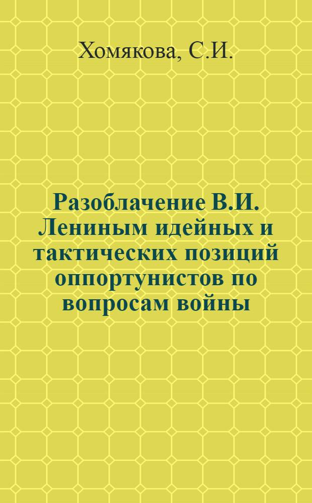 Разоблачение В.И. Лениным идейных и тактических позиций оппортунистов по вопросам войны, мира и революции в годы первой мировой войны (август 1914 - февраль 1917 гг.) : Автореф. дис. на соискание учен. степени канд. ист. наук : (570)