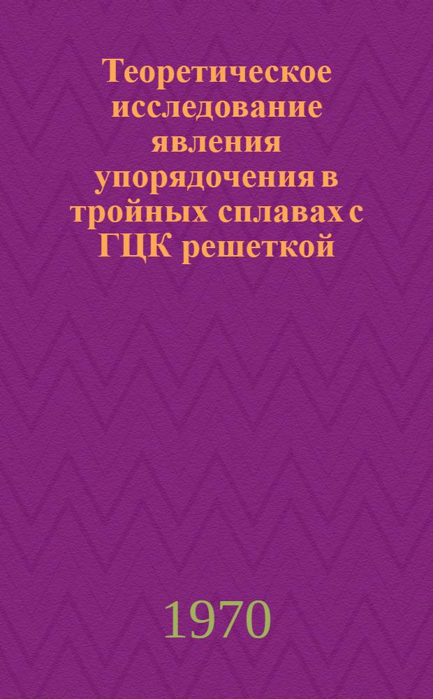 Теоретическое исследование явления упорядочения в тройных сплавах с ГЦК решеткой : Автореф. дис. на соискание учен. степени канд. физ.-мат. наук : (01.046)