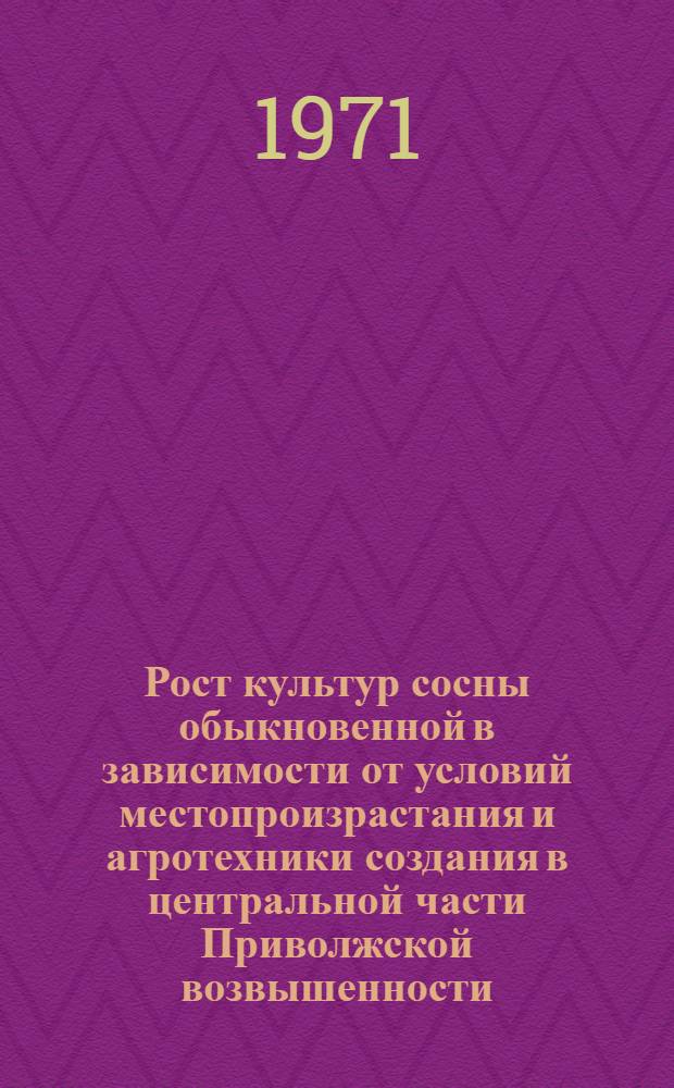Рост культур сосны обыкновенной в зависимости от условий местопроизрастания и агротехники создания в центральной части Приволжской возвышенности : Автореф. дис. на соискание учен. степени канд. с.-х. наук : (564)