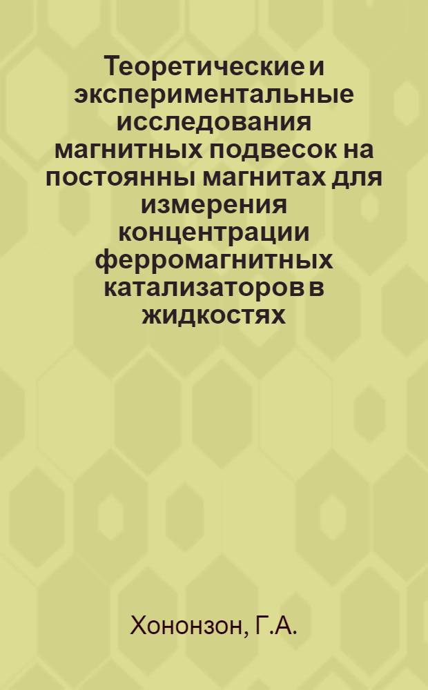 Теоретические и экспериментальные исследования магнитных подвесок на постоянны магнитах для измерения концентрации ферромагнитных катализаторов в жидкостях : Автореф. дис. на соискание учен. степени канд. техн. наук : (05.250)