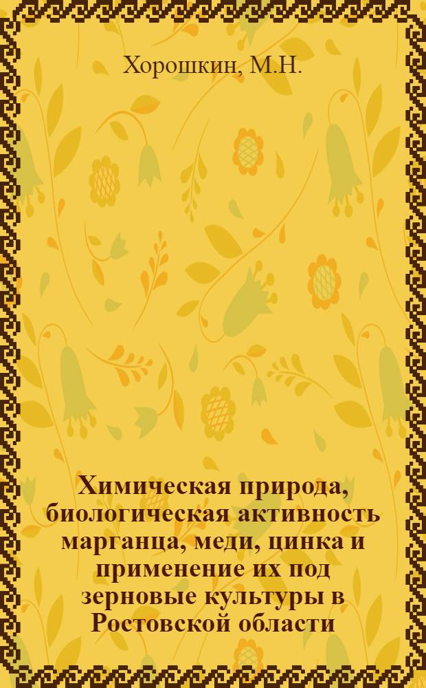 Химическая природа, биологическая активность марганца, меди, цинка и применение их под зерновые культуры в Ростовской области : Автореф. дис. на соискание учен. степени канд. с.-х. наук