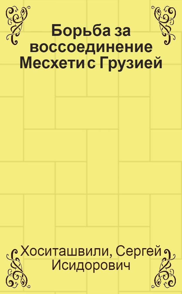 Борьба за воссоединение Месхети с Грузией (XV-XVIII вв.) : Автореф. дис. на соиск. учен. степени канд. ист. наук : (08.571)