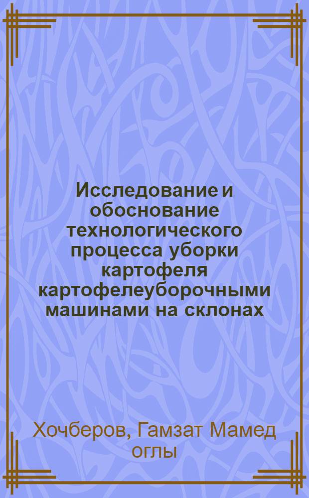 Исследование и обоснование технологического процесса уборки картофеля картофелеуборочными машинами на склонах : Автореф. дис. на соиск. учен. степени канд. техн. наук : (05.20.01)