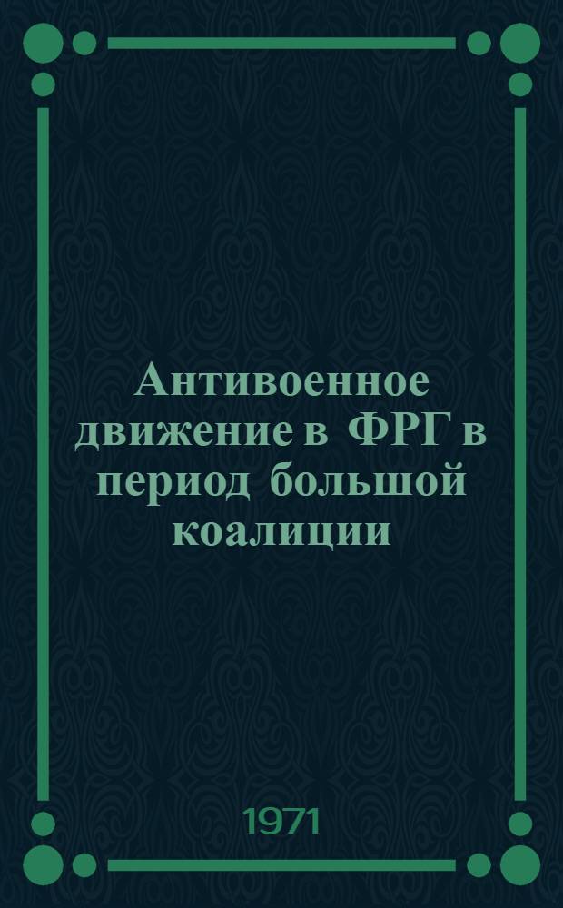 Антивоенное движение в ФРГ в период большой коалиции (1966-1969 гг.) : Автореф. дис. на соискание учен. степени канд. ист. наук