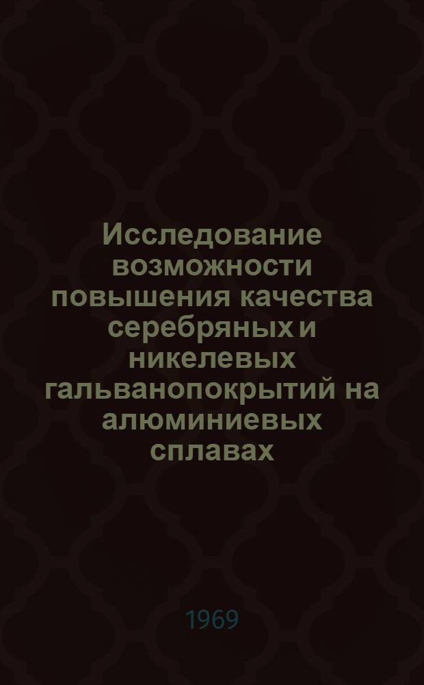 Исследование возможности повышения качества серебряных и никелевых гальванопокрытий на алюминиевых сплавах : Автореф. дис. на соискание учен. степени канд. техн. наук : (342)
