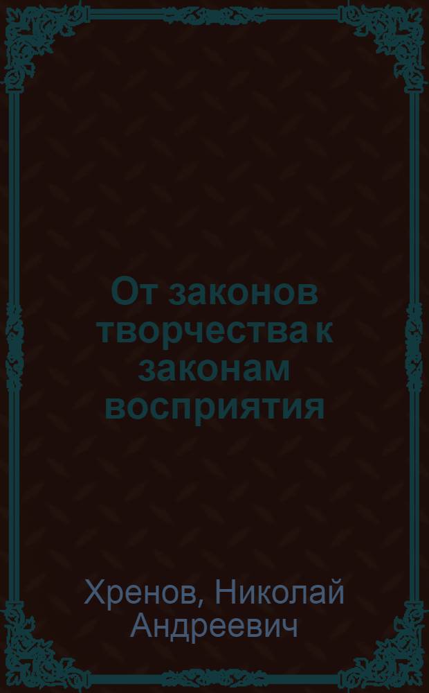 От законов творчества к законам восприятия : Автореф. дис. на соиск. учен. степени канд. искусствоведения : (00.03)