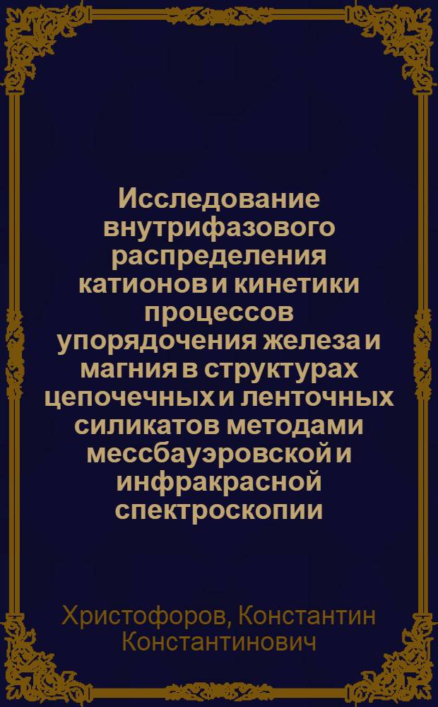 Исследование внутрифазового распределения катионов и кинетики процессов упорядочения железа и магния в структурах цепочечных и ленточных силикатов методами мессбауэровской и инфракрасной спектроскопии : Автореф. дис. на соиск. учен. степени канд. хим. наук : (02.00.01)