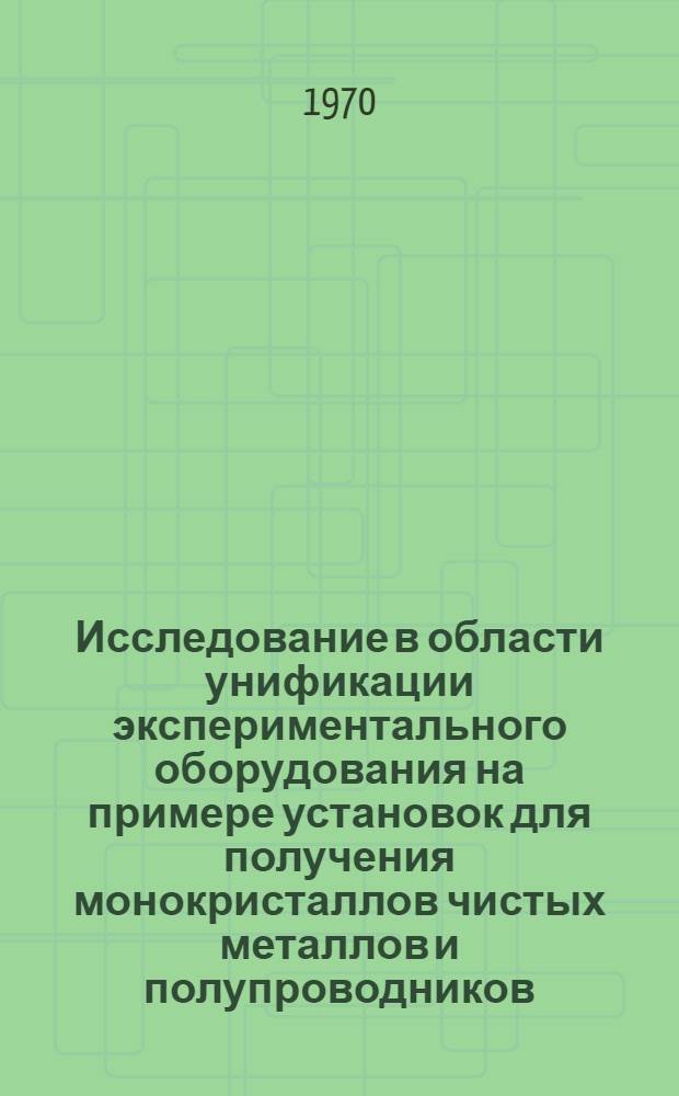 Исследование в области унификации экспериментального оборудования на примере установок для получения монокристаллов чистых металлов и полупроводников : Автореф. дис. на соискание учен. степени канд. техн. наук
