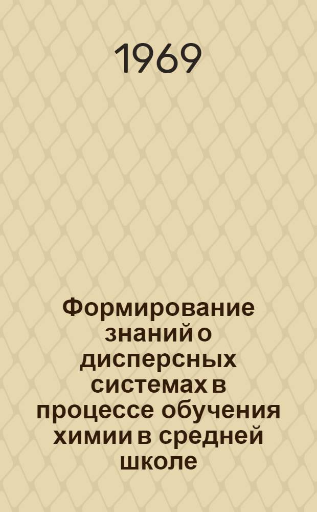 Формирование знаний о дисперсных системах в процессе обучения химии в средней школе : Автореферат дис. на соискание учен. степени канд. пед. наук : (732)