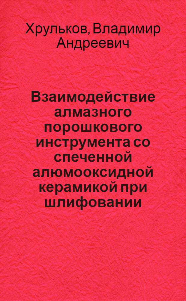 Взаимодействие алмазного порошкового инструмента со спеченной алюмооксидной керамикой при шлифовании : Докл.