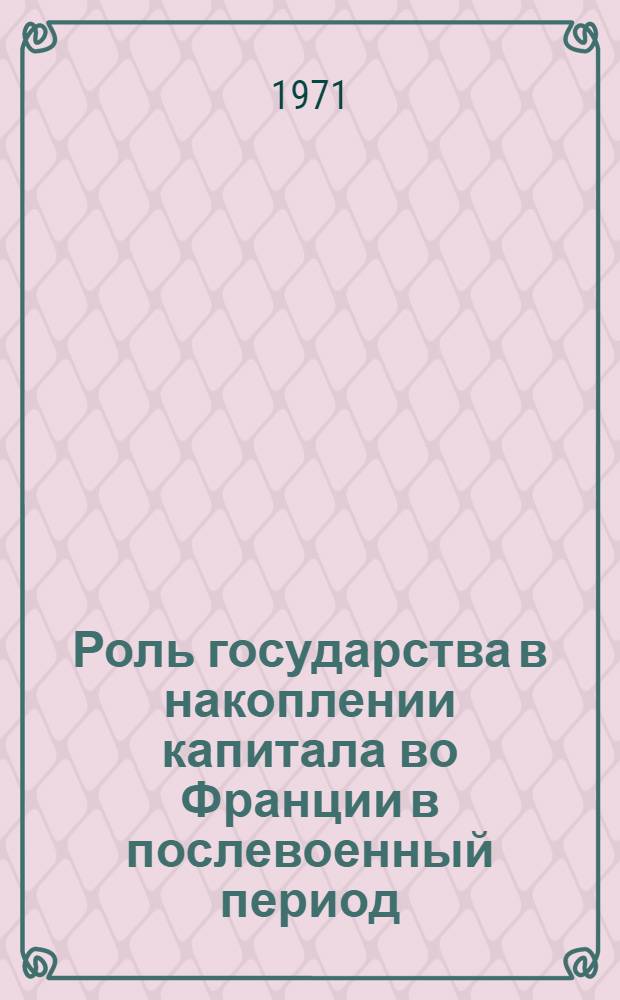 Роль государства в накоплении капитала во Франции в послевоенный период : Автореф. дис. на соискание учен. степени канд. экон. наук