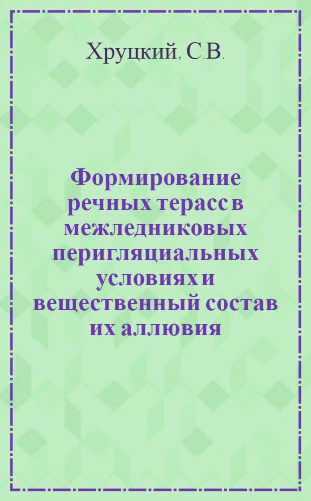 Формирование речных терасс в межледниковых перигляциальных условиях и вещественный состав их аллювия : (Юго-зап. часть Ок.-Донской низменности) : Автореф. дис. на соискание учен. степени канд. геогр. наук : (690)
