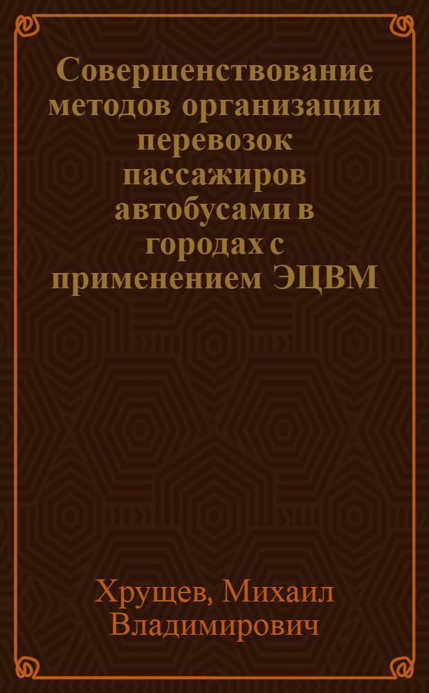 Совершенствование методов организации перевозок пассажиров автобусами в городах с применением ЭЦВМ : Автореф. дис. на соискание учен. степени канд. экон. наук : (594)