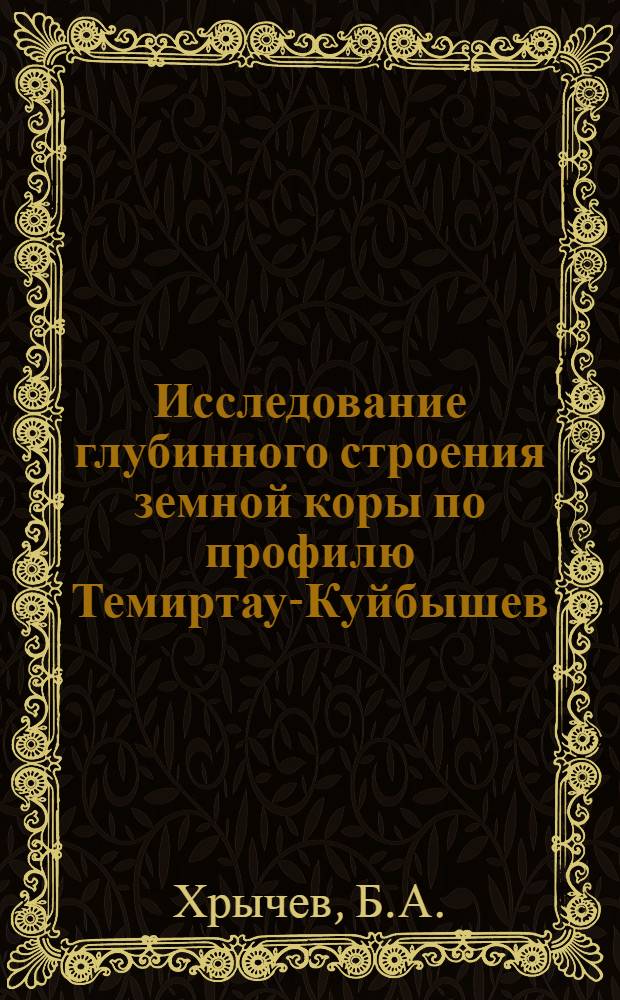 Исследование глубинного строения земной коры по профилю Темиртау-Куйбышев : Автореф. дис. на соискание учен. степени канд. геол.-минерал. наук : (131)