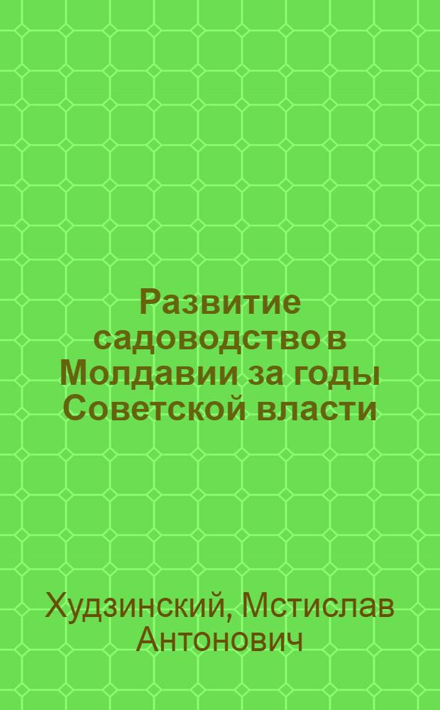 Развитие садоводство в Молдавии за годы Советской власти