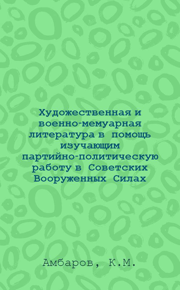 Художественная и военно-мемуарная литература в помощь изучающим партийно-политическую работу в Советских Вооруженных Силах : Учеб. пособие