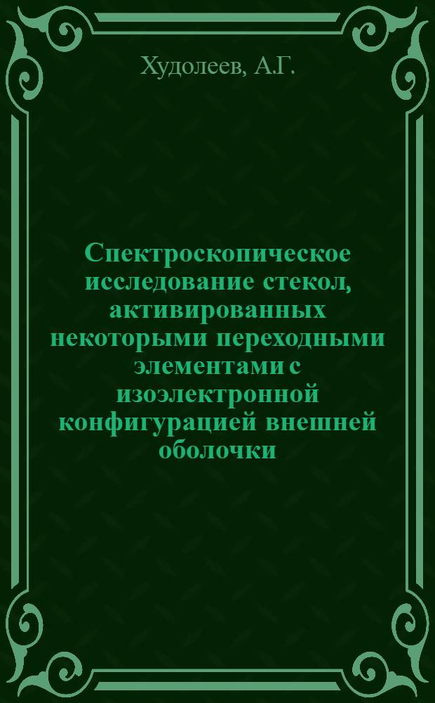 Спектроскопическое исследование стекол, активированных некоторыми переходными элементами с изоэлектронной конфигурацией внешней оболочки : Автореф. дис. на соискание учен. степени канд. хим. наук : (073)