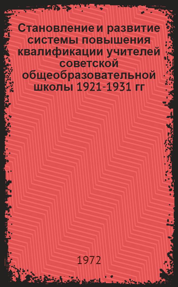 Становление и развитие системы повышения квалификации учителей советской общеобразовательной школы 1921-1931 гг. : (На материалах РСФСР) : Автореф. дис. на соиск. учен. степени канд. пед. наук : (580)
