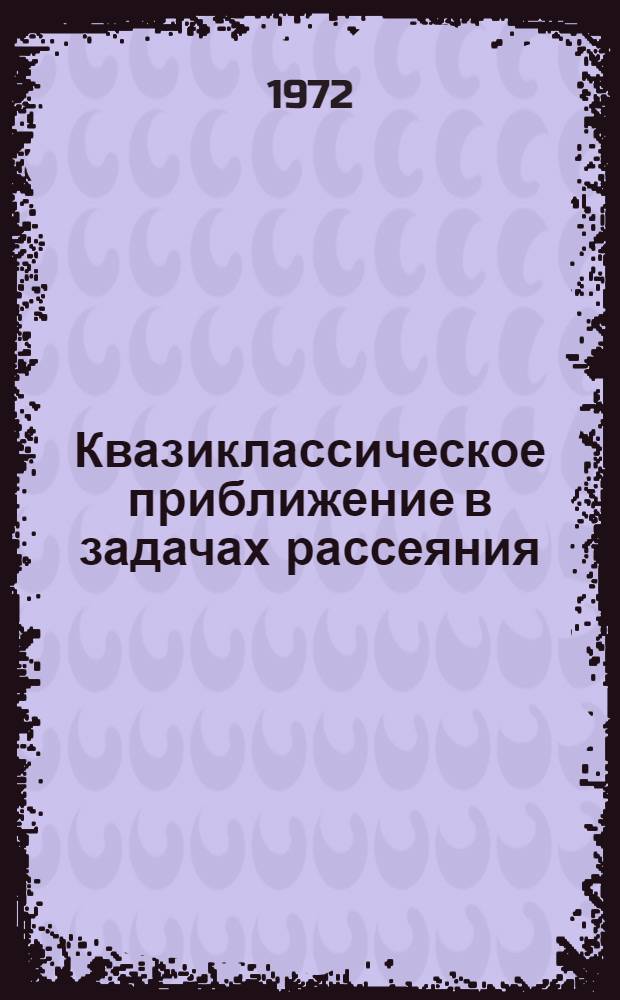 Квазиклассическое приближение в задачах рассеяния : Автореф. дис. на соискание учен. степени канд. физ.-мат. наук : (041)