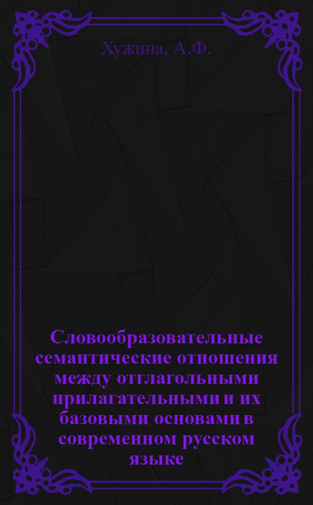 Словообразовательные семантические отношения между отглагольными прилагательными и их базовыми основами в современном русском языке : Автореф. дис. на соискание учен. степени канд. филол. наук : (660)