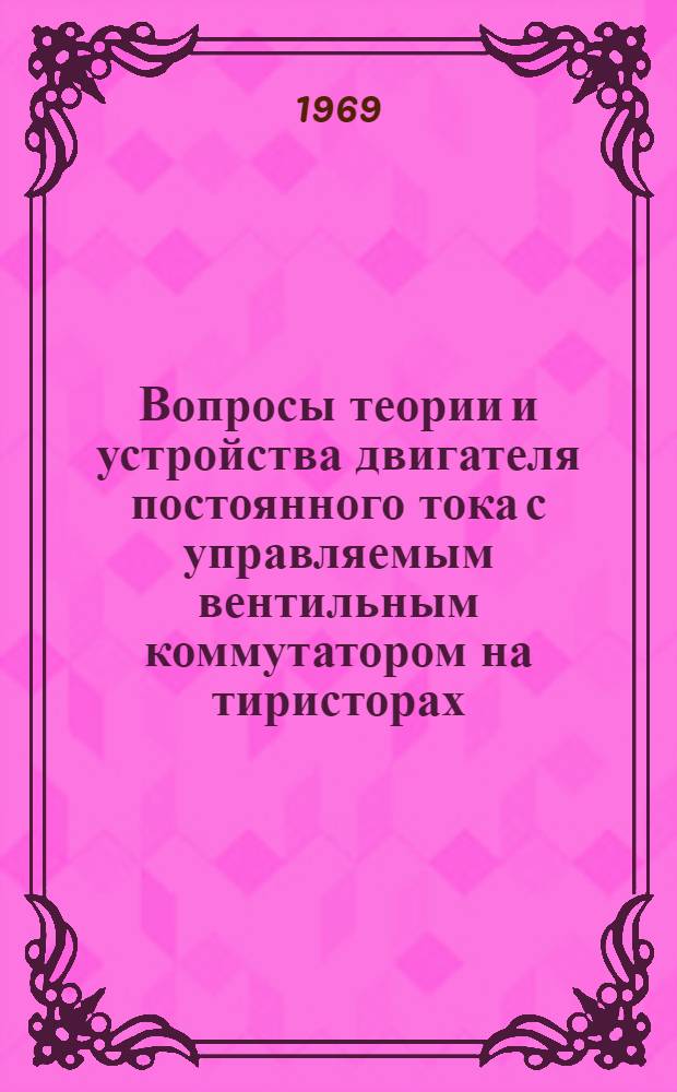 Вопросы теории и устройства двигателя постоянного тока с управляемым вентильным коммутатором на тиристорах : Автореф. дис. на соискание учен. степени канд. техн. наук : (230)